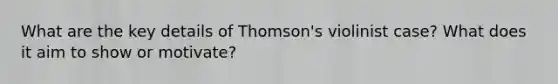 What are the key details of Thomson's violinist case? What does it aim to show or motivate?