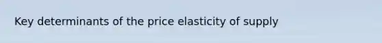 Key determinants of the price elasticity of supply