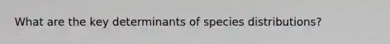What are the key determinants of species distributions?