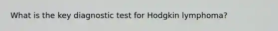 What is the key diagnostic test for Hodgkin lymphoma?