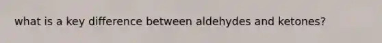 what is a key difference between aldehydes and ketones?