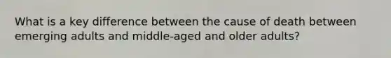 What is a key difference between the cause of death between emerging adults and middle-aged and older adults?