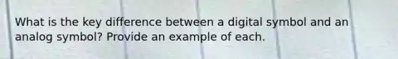 What is the key difference between a digital symbol and an analog symbol? Provide an example of each.