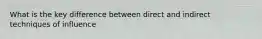 What is the key difference between direct and indirect techniques of influence