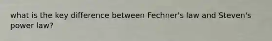 what is the key difference between Fechner's law and Steven's power law?