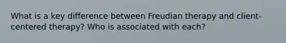 What is a key difference between Freudian therapy and client-centered therapy? Who is associated with each?