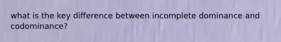 what is the key difference between incomplete dominance and codominance?