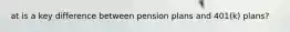 at is a key difference between pension plans and 401(k) plans?