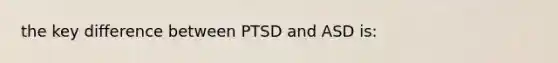 the key difference between PTSD and ASD is: