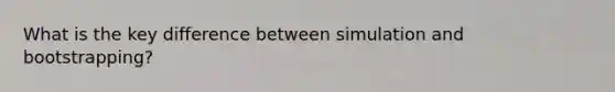 What is the key difference between simulation and bootstrapping?