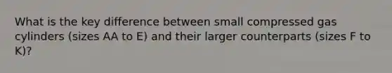 What is the key difference between small compressed gas cylinders (sizes AA to E) and their larger counterparts (sizes F to K)?