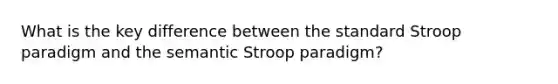 What is the key difference between the standard Stroop paradigm and the semantic Stroop paradigm?