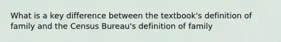 What is a key difference between the textbook's definition of family and the Census Bureau's definition of family