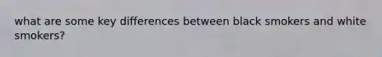 what are some key differences between black smokers and white smokers?