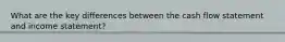 What are the key differences between the cash flow statement and income statement?