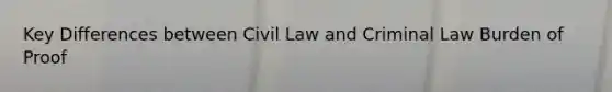 Key Differences between Civil Law and Criminal Law Burden of Proof