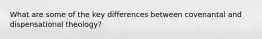 What are some of the key differences between covenantal and dispensational theology?