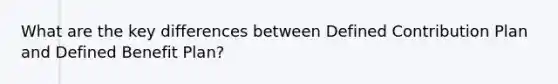 What are the key differences between Defined Contribution Plan and Defined Benefit Plan?