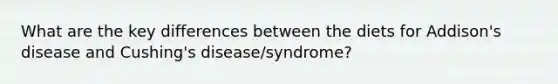 What are the key differences between the diets for Addison's disease and Cushing's disease/syndrome?