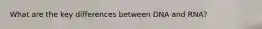 What are the key differences between DNA and RNA?