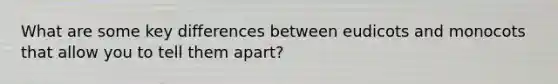 What are some key differences between eudicots and monocots that allow you to tell them apart?