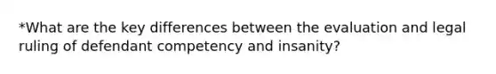 *What are the key differences between the evaluation and legal ruling of defendant competency and insanity?