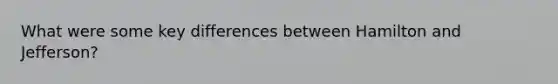 What were some key differences between Hamilton and Jefferson?