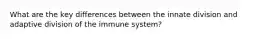 What are the key differences between the innate division and adaptive division of the immune system?