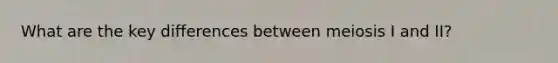 What are the key differences between meiosis I and II?