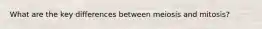 What are the key differences between meiosis and mitosis?
