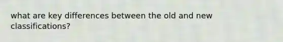 what are key differences between the old and new classifications?