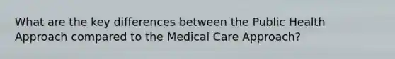 What are the key differences between the Public Health Approach compared to the Medical Care Approach?