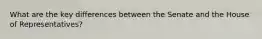 What are the key differences between the Senate and the House of Representatives?