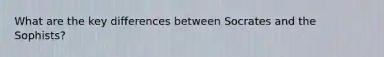 What are the key differences between Socrates and the Sophists?