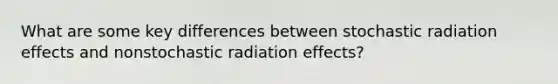 What are some key differences between stochastic radiation effects and nonstochastic radiation effects?