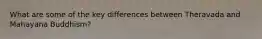 What are some of the key differences between Theravada and Mahayana Buddhism?