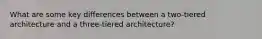 What are some key differences between a two-tiered architecture and a three-tiered architecture?