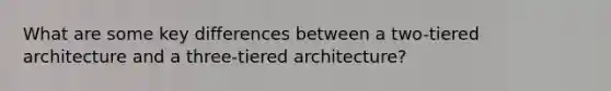 What are some key differences between a two-tiered architecture and a three-tiered architecture?