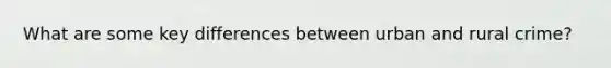 What are some key differences between urban and rural crime?