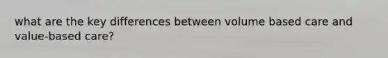 what are the key differences between volume based care and value-based care?