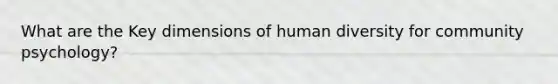 What are the Key dimensions of human diversity for community psychology?