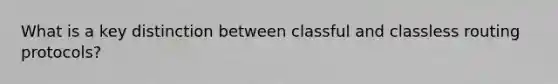 What is a key distinction between classful and classless routing protocols?