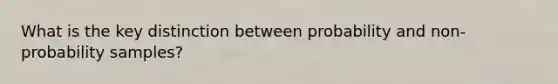 What is the key distinction between probability and non-probability samples?