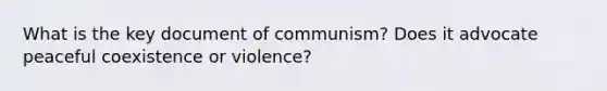 What is the key document of communism? Does it advocate peaceful coexistence or violence?