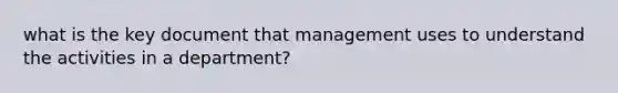 what is the key document that management uses to understand the activities in a department?