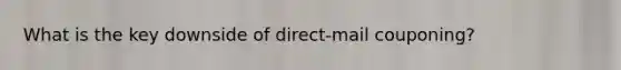 What is the key downside of direct-mail couponing?