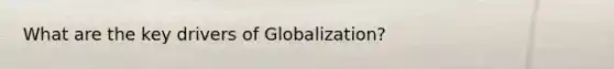 What are the key drivers of Globalization?