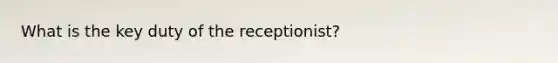 What is the key duty of the receptionist?