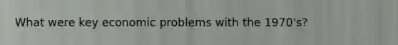What were key economic problems with the 1970's?