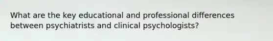 What are the key educational and professional differences between psychiatrists and clinical psychologists?